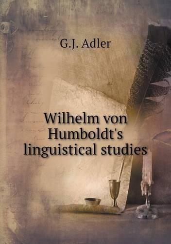 Wilhelm von Humboldt's linguistical studies: (English)