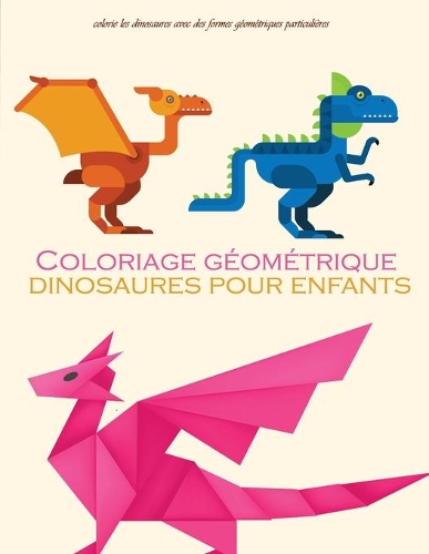 coloriage géométrique dinosaures pour enfants: Anciens animaux dinosaures géométriquesest également utilisable par les adultes, enfants, les adolescents, les filles, les garçons... un bon cadeau 