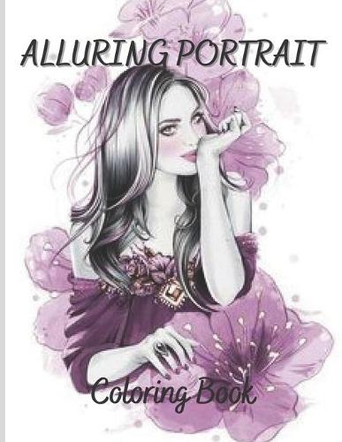 ALLURING PORTRAIT coloring book: Beautiful Women Coloring Book: For adult Girls, for women, Teen Girls, Older Girls, Tweens, Teenagers, Girls of All Ages & Adults 100 pages