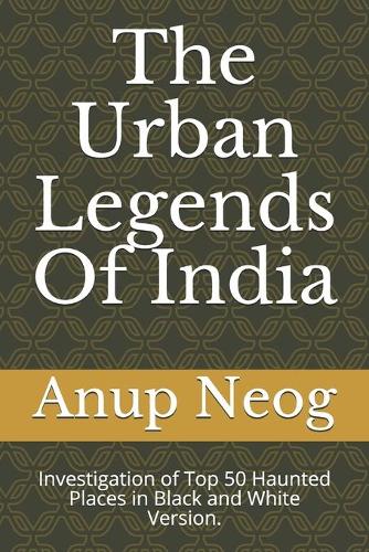 Urban Legends Of India: Investigation of Top 50 Haunted Places in Black and White Version.