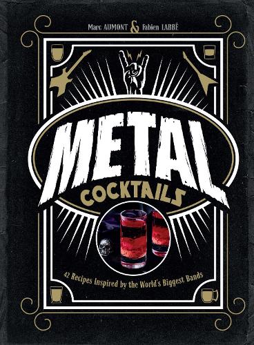 Metal Cocktails: 42 Recipes Inspired by the World's Biggest Bands