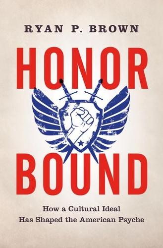 Honor Bound: How a Cultural Ideal Has Shaped the American Psyche(English)