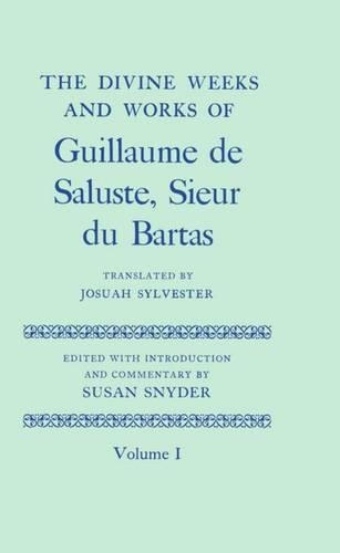 The Divine Weeks and Works of Guillaume de Saluste, Sieur du Bartas: Volume I: (The Divine Weeks and Works of Guillaume de Saluste, Sieur du Bartas)