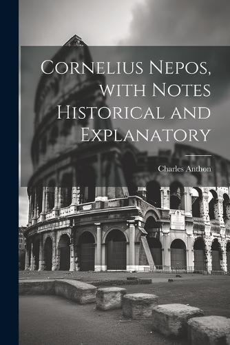 Cornelius Nepos, with Notes Historical and Explanatory