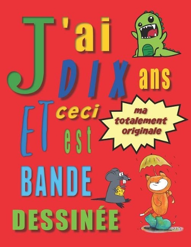 J'ai dix ans et ceci est ma totalement originale bande dessinée: Créez ton propre bande dessinée pour enfants de 10 ans