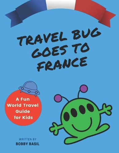 Travel Bug Goes to France: A Fun World Travel Guide for Kids(3 Travel Bug)