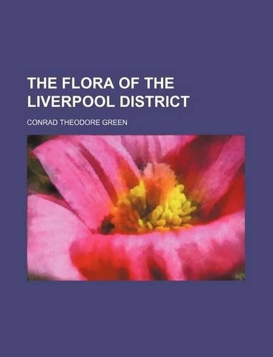 The Flora of the Liverpool District: (English)