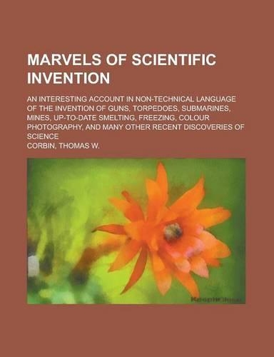 Marvels of Scientific Invention; An Interesting Account in Non-Technical Language of the Invention of Guns