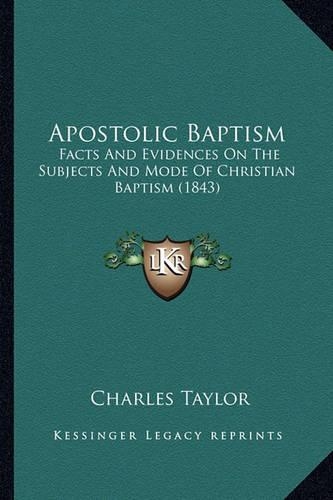 Apostolic Baptism: Facts And Evidences On The Subjects And Mode Of Christian Baptism (1843)(English)