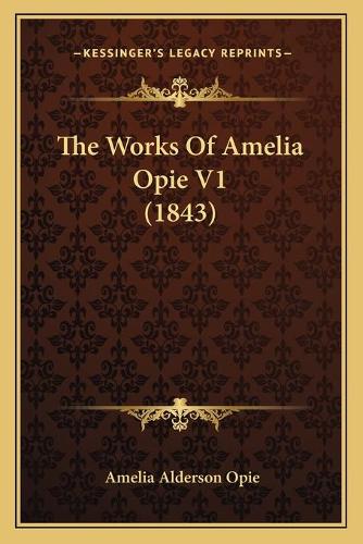 The Works Of Amelia Opie V1 (1843): (English)
