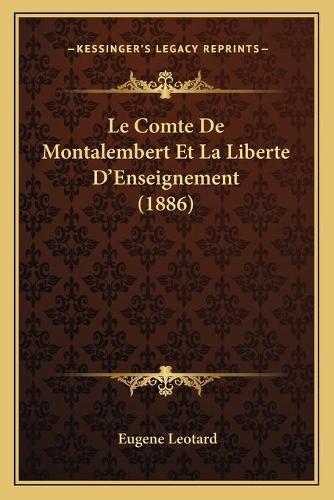 Le Comte De Montalembert Et La Liberte D'Enseignement (1886): (French)