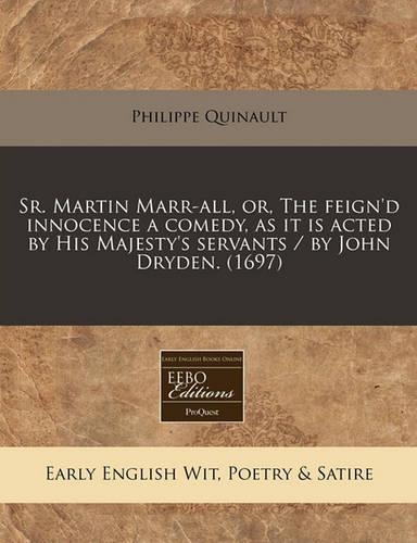 Sr. Martin Marr-All, Or, the Feign'd Innocence a Comedy, as It Is Acted by His Majesty's Servants / By John Dryden. (1697): (English)