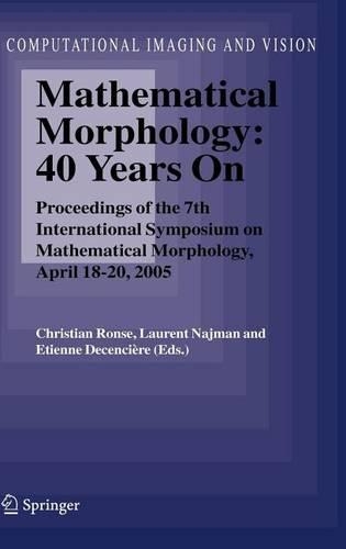 Mathematical Morphology: 40 Years On: Proceedings of the 7th International Symposium on Mathematical Morphology, April 18-20, 2005