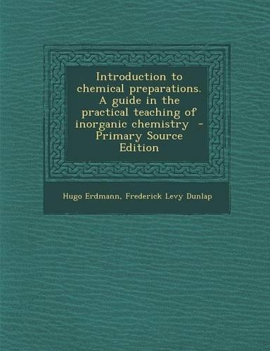 Introduction to Chemical Preparations. a Guide in the Practical Teaching of Inorganic Chemistry