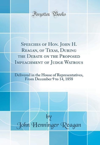 Speeches of Hon. John H. Reagan, of Texas, During the Debate on the Proposed Impeachment of Judge Watrous