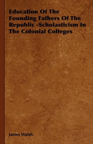 Education Of The Founding Fathers Of The Republic -Scholasticism In The Colonial Colleges