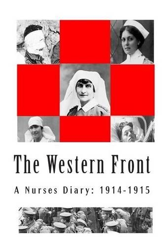 The Western Front - A Nurses Diary: 1914-1915: The Diary of a War Nurse