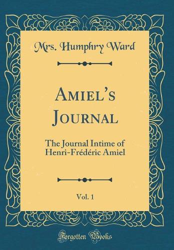 Amiel's Journal, Vol. 1: The Journal Intime of Henri-Frédéric Amiel (Classic Reprint)
