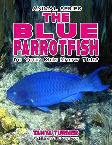 THE BLUE PARROTFISH Do Your Kids Know This?: A Children's Picture Book(57 Amazing Creature)