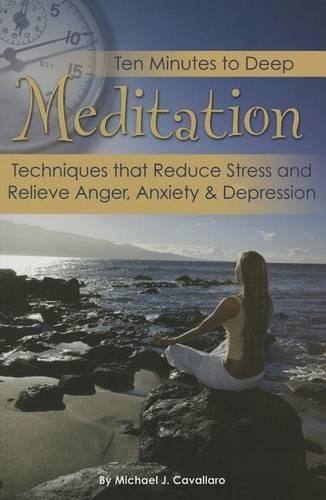 Ten Minutes to Deep Meditation: Techniques That Reduce Stress and Relieve Anger, Anxiety & Depression(English)