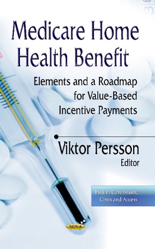 Medicare Home Health Benefit: Elements & a Roadmap for Value-Based Incentive Payments