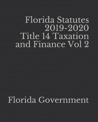 Florida Statutes 2019-2020 Title 14 Taxation and Finance Vol 2