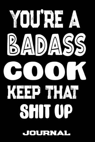 You're A Badass Cook Keep That Shit Up