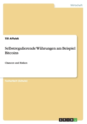 Selbstregulierende Währungen am Beispiel Bitcoins: Chancen und Risiken(German)