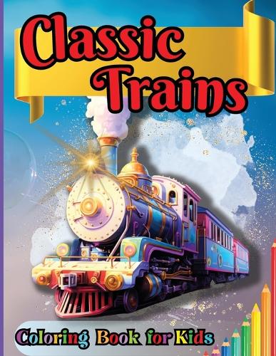 Classic Trains Coloring Book for Kids: For Preschool Kindergarten Kids Ages 2 and Up