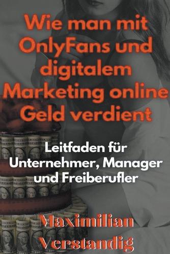 Wie man mit OnlyFans und digitalem Marketing online Geld verdient Leitfaden für Unternehmer, Manager und Freiberufler