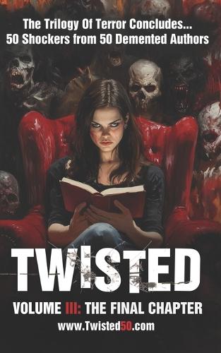 Twised50: volume 3: The Final Chapter in this trilogy of terrror, Twisted50 is a collection of 50 demented tales from the most terrifying minds in contemporar(Twisted50)