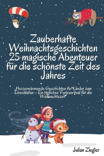 Zauberhafte Weihnachtsgeschichten 25 magische Abenteuer für die schönste Zeit des Jahres: "Herzerwärmende Geschichten für Kinder zum Einschlafen - Ein tägliches Vorleseritual für die Weihnachtszeit"