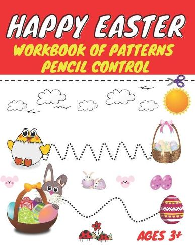 Happy easter workbook of patterns pencil control: Lines Shapes Letters & Numbers Ages 3+: A Beginner Kids Tracing Workbook for Toddlers, Preschool, Pre-K & Kindergarten Boys & Girls (basket stuffers