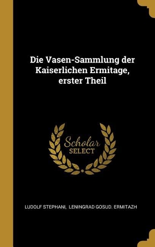 Die Vasen-Sammlung der Kaiserlichen Ermitage, erster Theil