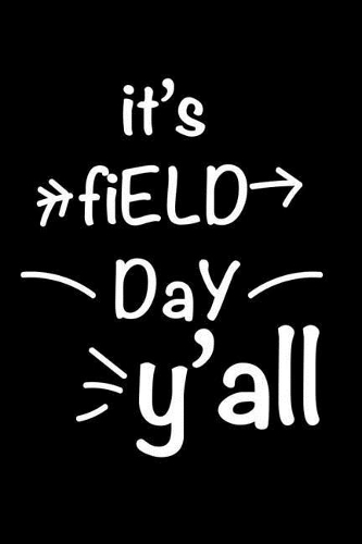 It's Field Day Y'all: Funny Last Day Of School, Teacher Writing Notebook, Summer Holiday Journal, Vacation Planner, Diary Organizer