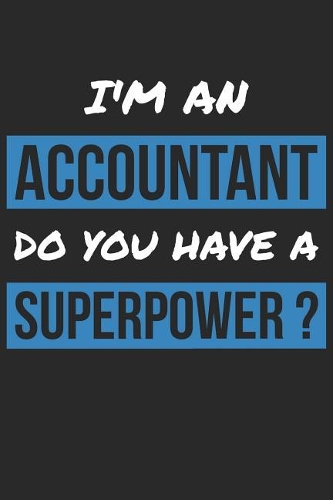 Accountant Notebook - I'm An Accountant Do You Have A Superpower? - Funny Gift for Accountant - Accountant Journal