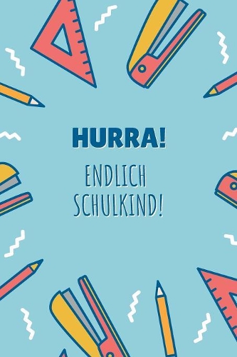 Hurra! Endlich Schulkind!: Notizbuch zur Einschulung - Erstklässler - 120 Seiten Blanko (ca. DIN A5) - Grundschulplaner - Schulplaner - Tagebuch - Terminkalender - Geschenkide