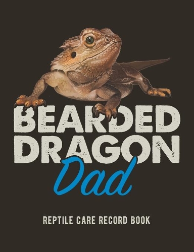 Bearded Dragon Dad: Reptile Care Record Book For Pet Bearded Dragon