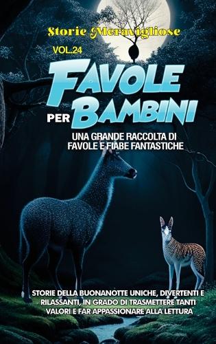 Favole per Bambini: Una grande raccolta di favole e fiabe fantastiche. (Vol.24) Storie della buonanotte uniche, divertenti e rilassanti, in grado di trasmettere tanti v