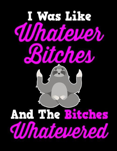 I Was Like Whatever Bitches Notebook