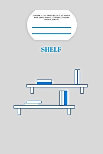 Shelf: Notebook Journal Lined For My Office, Soft Beautiful Cover Meeting Notebook, 110 Pages, 6 x 9 Inches (My Office Notebook)