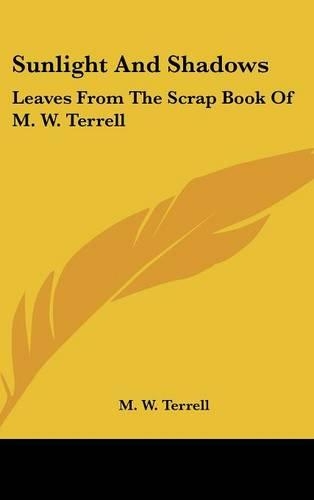 Sunlight and Shadows: Leaves from the Scrap Book of M. W. Terrell