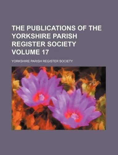 The Publications of the Yorkshire Parish Register Society Volume 17: (English)