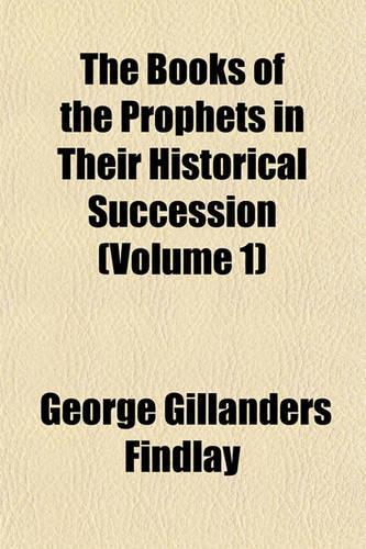 The Books of the Prophets in Their Historical Succession (Volume 1)