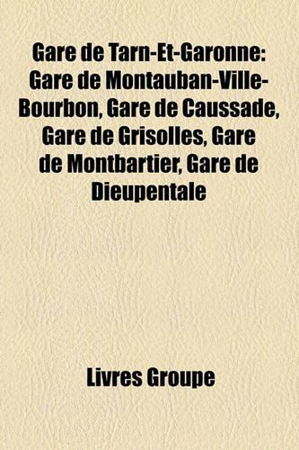 Gare de Tarn-Et-Garonne: Gare de Montauban-Ville-Bourbon, Gare de Caussade, Gare de Grisolles, Gare de Montbartier, Gare de Dieupentale(French)