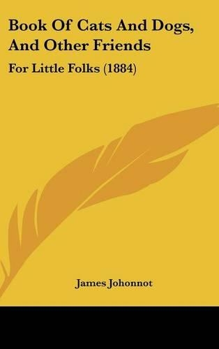 Book of Cats and Dogs, and Other Friends: For Little Folks (1884)(English)