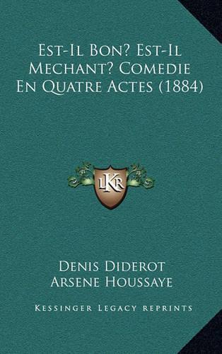 Est-Il Bon? Est-Il Mechant? Comedie En Quatre Actes (1884): (French)