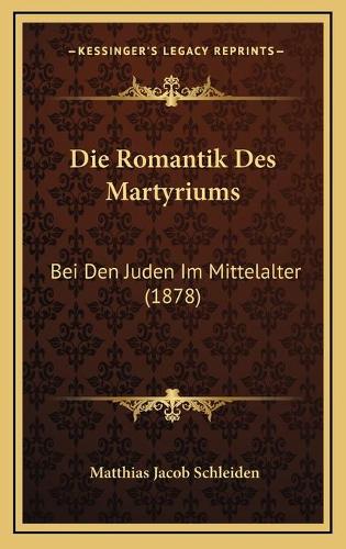 Die Romantik Des Martyriums: Bei Den Juden Im Mittelalter (1878)