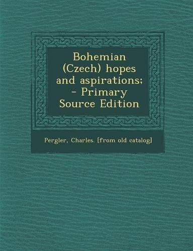 Bohemian (Czech) Hopes and Aspirations; - Primary Source Edition