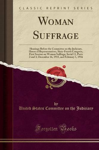 Woman Suffrage: Hearings Before the Committee on the Judiciary, House of Representatives, Sixty-Fourth Congress, First Session on Woman Suffrage; Serial 11, Parts 2(English)